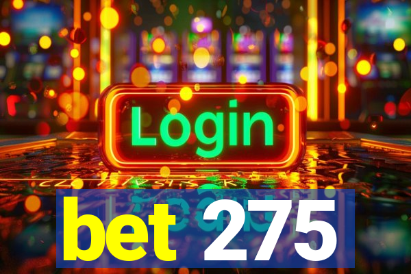 bet 275